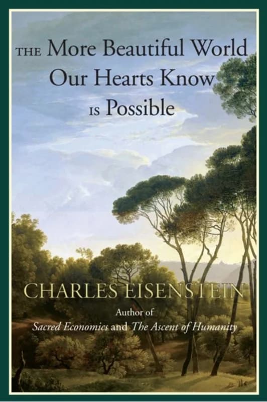 The More Beautiful World Our Hearts Know Is Possible (4, 2013) | Charles Eisenstein